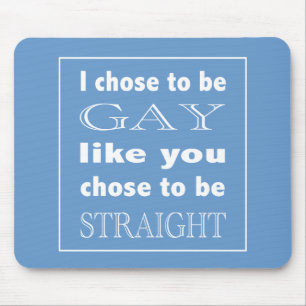 I Chose To Be Gay Like You Chose To Be Straight Mouse Pad