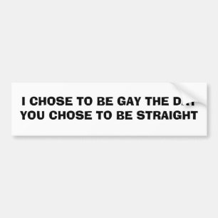 I CHOSE TO BE GAY THE DAY... BUMPER STICKER