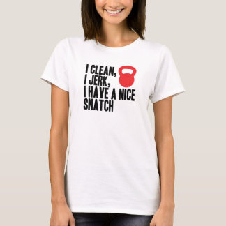 I Clean, I Jerk, and I Have A Nice Snatch T-Shirt