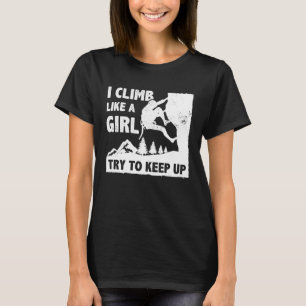 I Climb Like A Girl Try To Keep Up Bouldering Clim T-Shirt