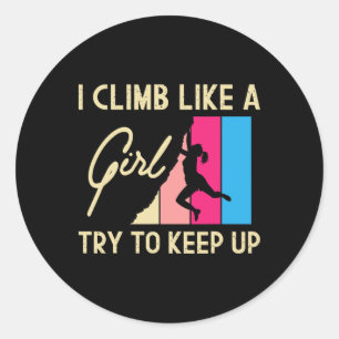 I Climb Like A Girl Try To Keep Up - Rock Climbing Classic Round Sticker