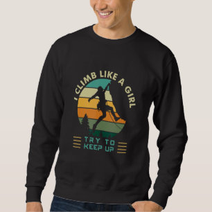 I Climb Like A Girl Try To Keep Up Rock Climbing Sweatshirt