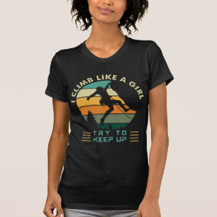 I Climb Like a Girl Try To Keep Up Rock Climbing T-Shirt