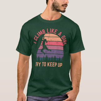 I Climb Like A Girlry to Keep Up Rock Climbing Cli T-Shirt