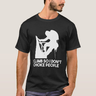 I Climb So I Dont Choke People Rock Climbing T-Shirt