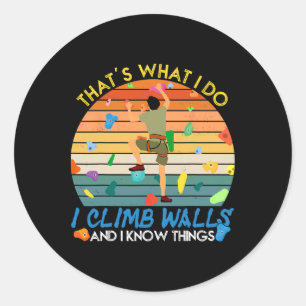 I Climb Walls And I Know Things Funny Rock Climbin Classic Round Sticker