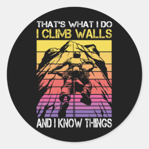 I Climb Walls And I Know Things Funny Rock Climbin Classic Round Sticker