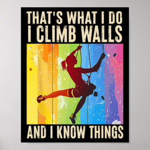 I Climb Walls And I Know Things Funny Rock Climbin Poster