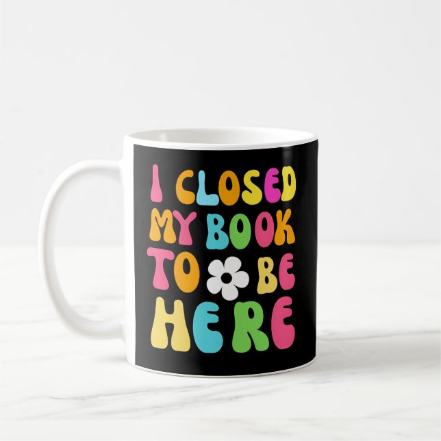 I Closed My Book To Be Here Coffee Mug (Left)