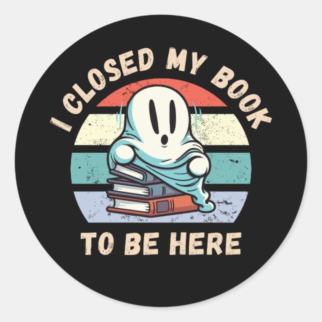 I closed my book to be here Funny Ghost Classic Round Sticker (Front)