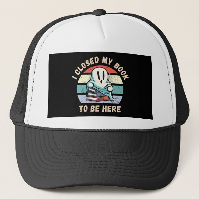 I closed my book to be here Funny Ghost Trucker Hat (Front)