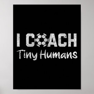 I Coach Tiny Humans Soccer Humor Funny Soccer Dad Poster