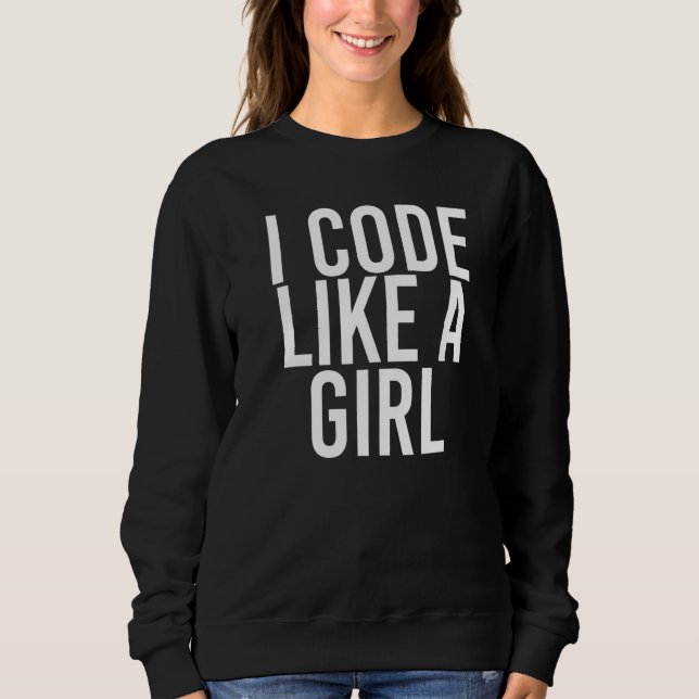 I Code Like A Girl  Programmer It Nerd  Idea Sweatshirt (Front)