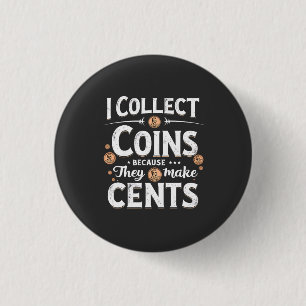 I Collect Coins Because They Make Cents Collector 1 Inch Round Button