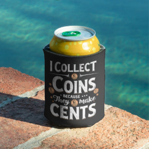I Collect Coins Because They Make Cents Collector Can Cooler