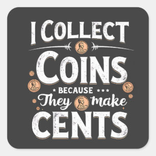 I Collect Coins Because They Make Cents Collector Square Sticker