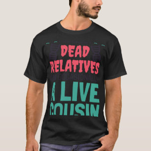 I Collect Dead Relatives And A Live Cousin Genealo T-Shirt