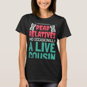I Collect Dead Relatives And A Live Cousin Genealo T-Shirt