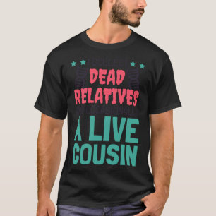 I Collect Dead Relatives And A Live Cousin Genealo T-Shirt