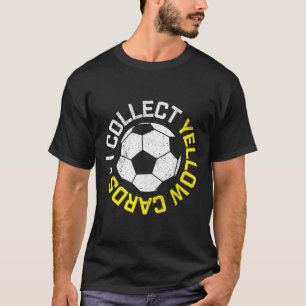 I Collect Yellow Cards, Funny Soccer Player Quote T-Shirt