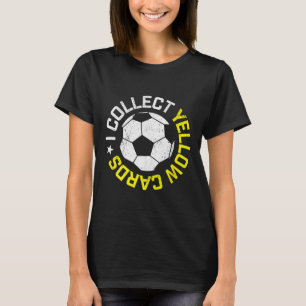 I Collect Yellow Cards, Funny Soccer Player Quote T-Shirt