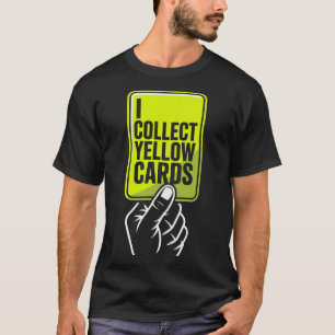 I Collect Yellow Cards Soccer Player Fan Goalie Fu T-Shirt