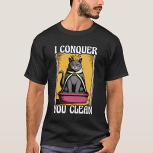 I Conquer You Clean Cute Cat Litter Box Funny Cat T-Shirt