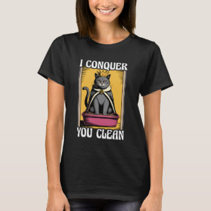 I Conquer You Clean Cute Cat Litter Box Funny Cat  T-Shirt