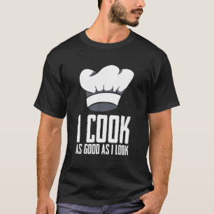 I Cook As Good As I Look  Chef Culinary Artist T-Shirt