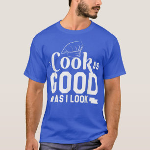 i cook as good as i look cooking423 T-Shirt