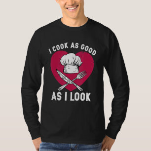 I Cook As Good As I Look For  Cooking Chef T-Shirt