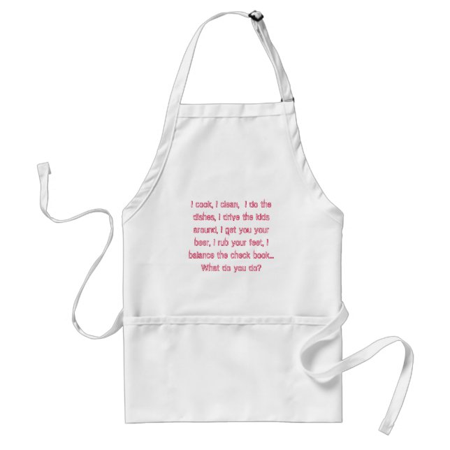I cook, I clean,  I do the dishes, I drive the ... Standard Apron (Front)