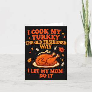 I Cook My Turkey The Old Fashioned Way I Let My Mo Card