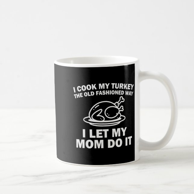 I Cook My Turkey The Old Fashioned Way I Let My Mo Coffee Mug (Right)