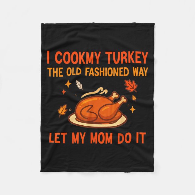 I Cook My Turkey The Old Fashioned Way I Let My Mo Fleece Blanket (Front)