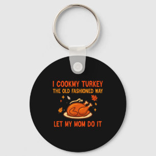 I Cook My Turkey The Old Fashioned Way I Let My Mo Keychain
