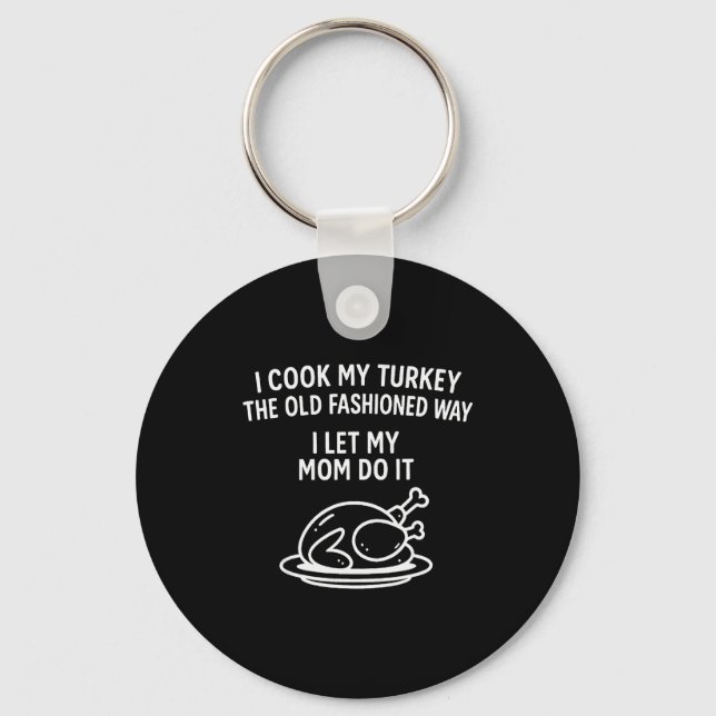 I Cook My Turkey The Old Fashioned Way I Let My Mo Keychain (Front)