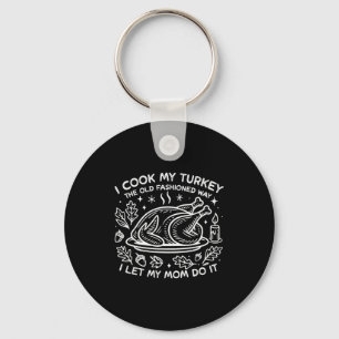 I Cook My Turkey The Old Fashioned Way I Let My Mo Keychain
