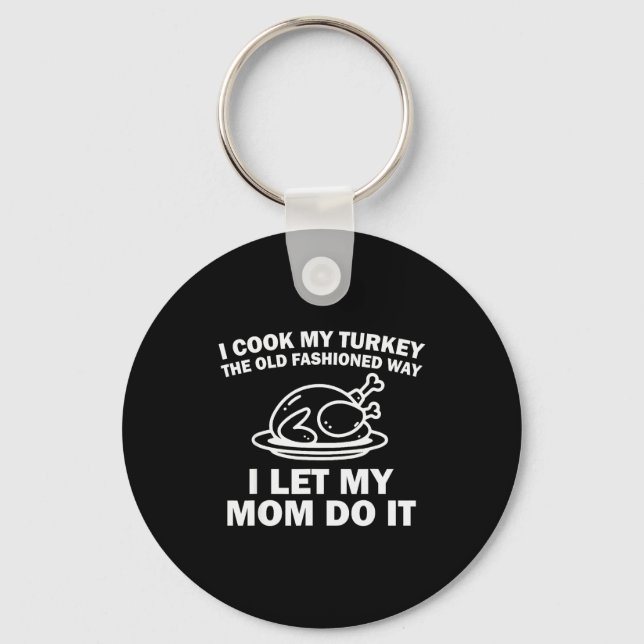 I Cook My Turkey The Old Fashioned Way I Let My Mo Keychain (Front)