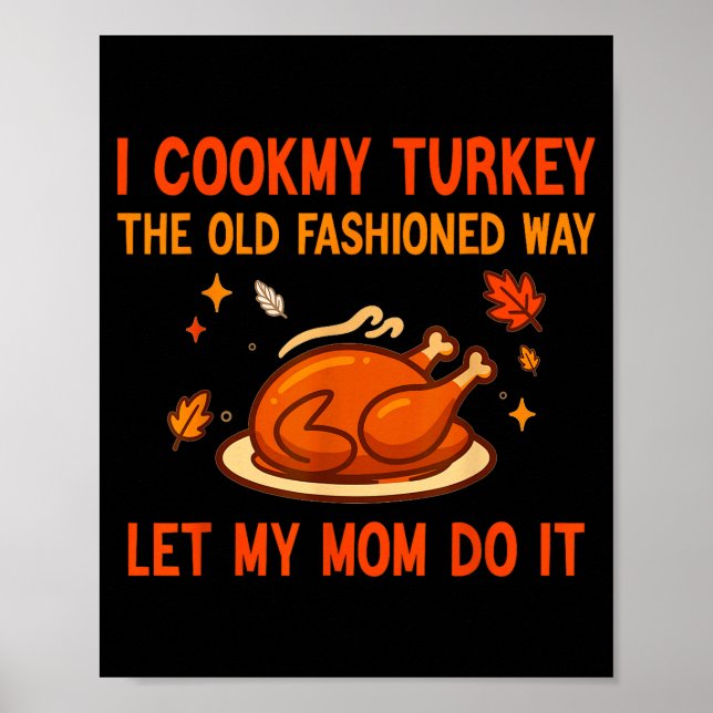 I Cook My Turkey The Old Fashioned Way I Let My Mo Poster (Front)