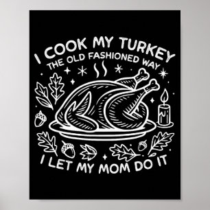 I Cook My Turkey The Old Fashioned Way I Let My Mo Poster