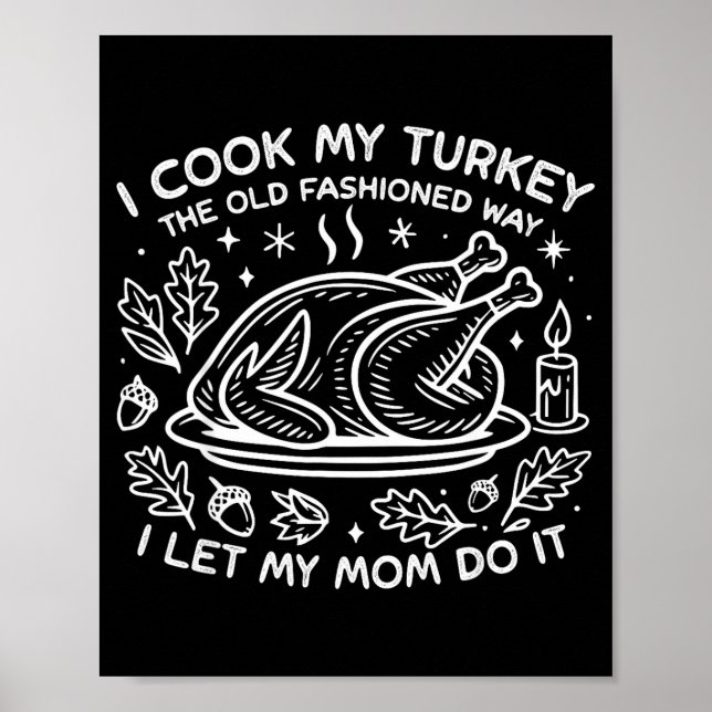 I Cook My Turkey The Old Fashioned Way I Let My Mo Poster (Front)