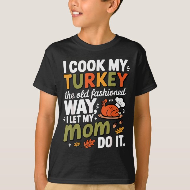 I Cook My Turkey The Old Fashioned Way I Let My Mo T-Shirt (Front)