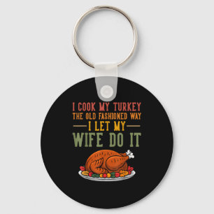 I Cook My Turkey The Old Fashioned Way I Let My Wi Keychain