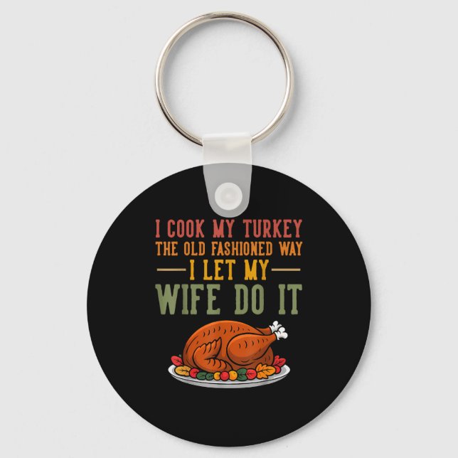 I Cook My Turkey The Old Fashioned Way I Let My Wi Keychain (Front)
