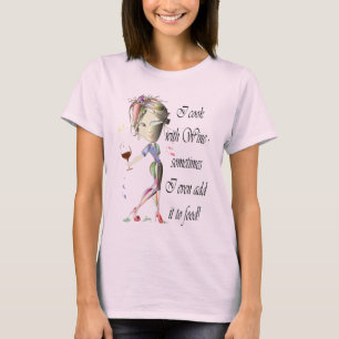 I cook with Wine, sometimes add to food Funny Gift T-Shirt