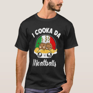 I Cooka Da Meatball Ground Meat Meatball Master M T-Shirt