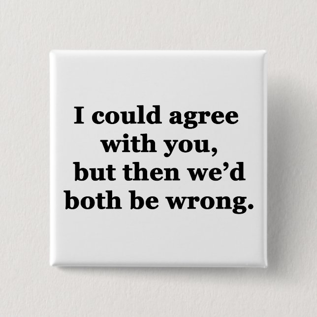I Could Agree With You 2 Inch Square Button (Front)
