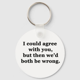 I Could Agree With You Keychain