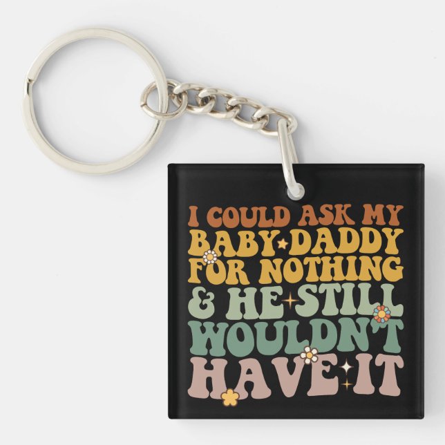 I Could Ask My Baby Daddy For Nothing And He Still Keychain (Front)